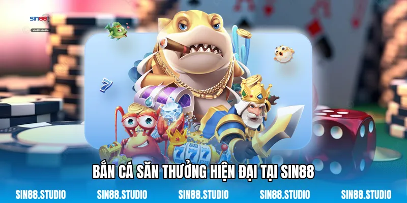 Bắn Cá Săn Thưởng Hiện Đại Tại Sin88