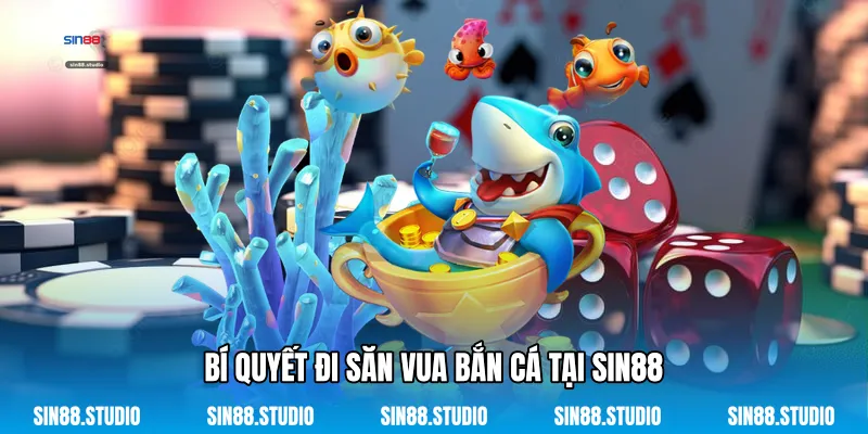 Bí Quyết Đi Săn Vua Bắn Cá Tại Sin88