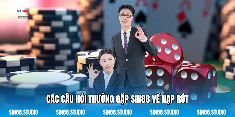 Các Câu Hỏi Thường Gặp Sin88 Về Nạp Rút