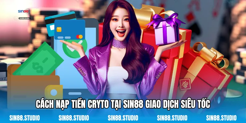 Cách Nạp Tiền Cryto Tại Sin88 Giao Dịch Siêu Tốc