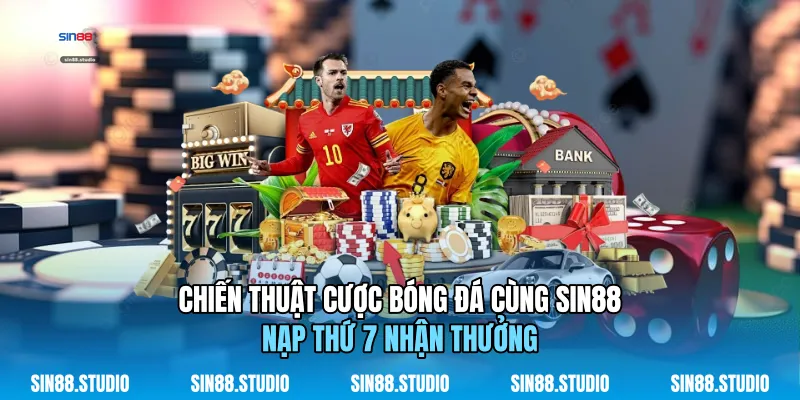 Chiến Thuật Cược Bóng Đá Cùng Sin88 - Nạp Thứ 7 Nhận Thưởng