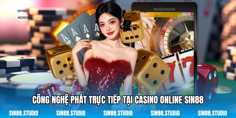 Công Nghệ Phát Trực Tiếp Tại Casino Online Sin88