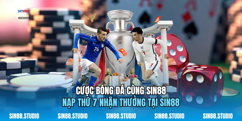 Cược Bóng Đá Cùng Sin88 - Nạp Thứ 7 Nhận Thưởng Tại Sin88
