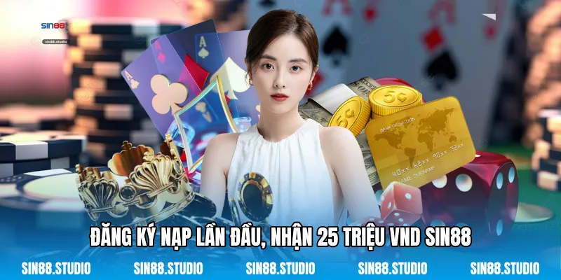 Đăng Ký Nạp Lần Đầu, Nhận 25 Triệu VND Sin88
