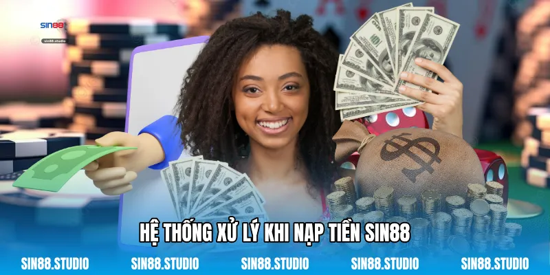 Hệ Thống Xử Lý Khi Nạp Tiền Sin88