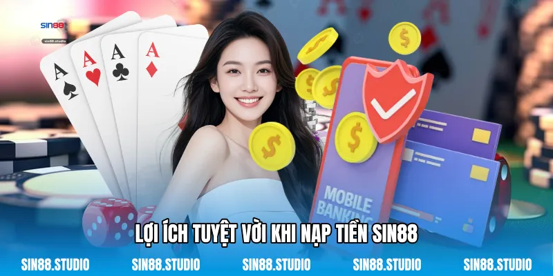 Lợi Ích Tuyệt Vời Khi Nạp Tiền Sin88