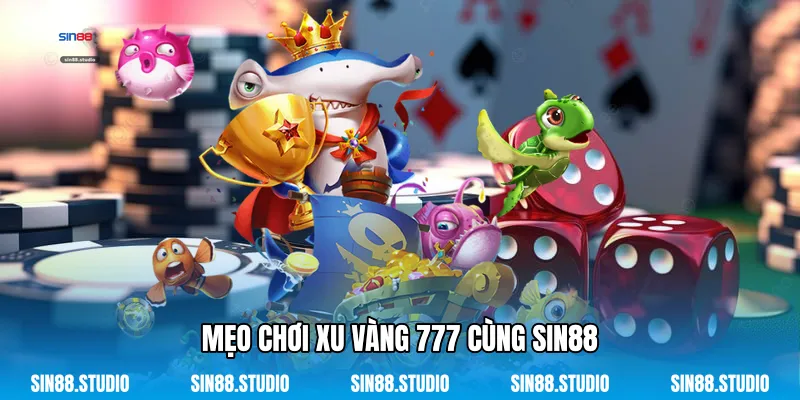 Mẹo Chơi Xu Vàng 777 Cùng Sin88