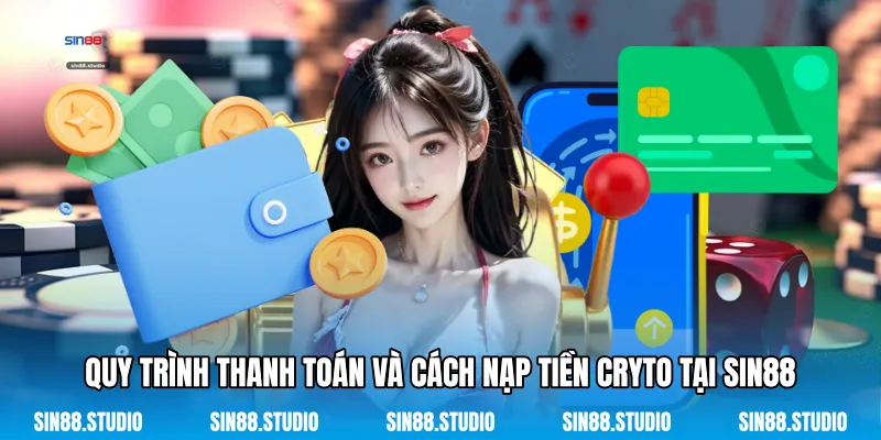 Quy Trình Thanh Toán Và Cách Nạp Tiền Cryto Tại Sin88 