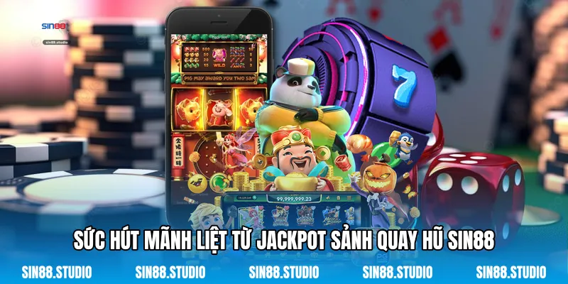 Sức Hút Mãnh Liệt Từ Jackpot Sảnh Quay Hũ Sin88