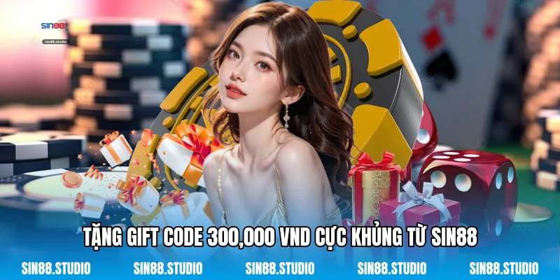 Tặng Gift Code 300,000 VND Cực Khủng Từ Sin88