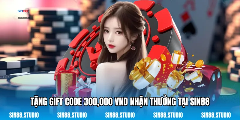 Tặng Gift Code 300,000 VND Nhận Thưởng Tại Sin88