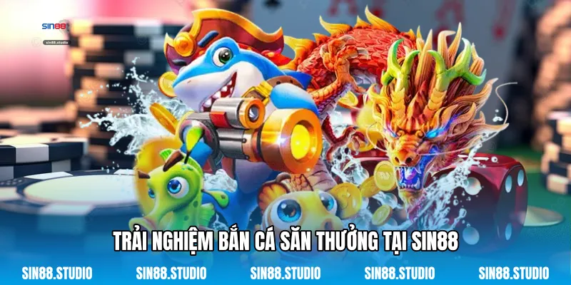 Trải Nghiệm Bắn Cá Săn Thưởng Tại Sin88