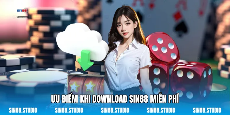 Ưu Điểm Khi Download Sin88 Miễn Phí