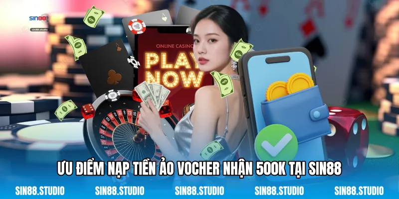Ưu Điểm Nạp Tiền Ảo Vocher Nhận 500k Tại Sin88