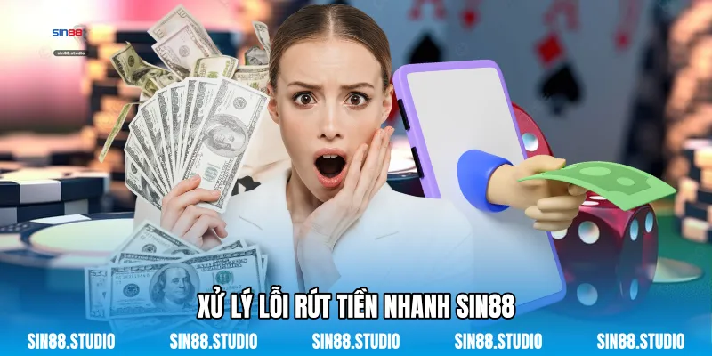 Xử Lý Lỗi Rút Tiền Nhanh Sin88